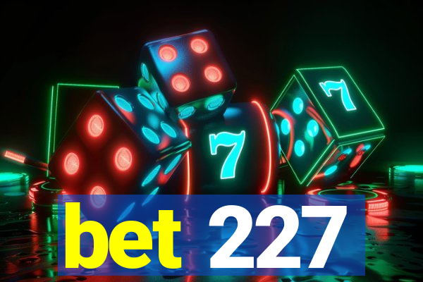 bet 227